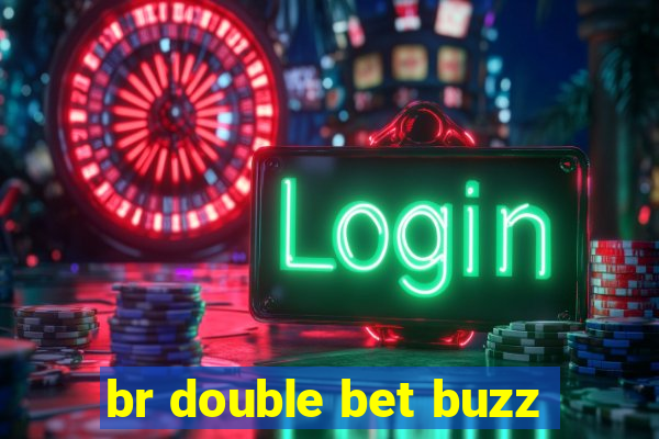 br double bet buzz